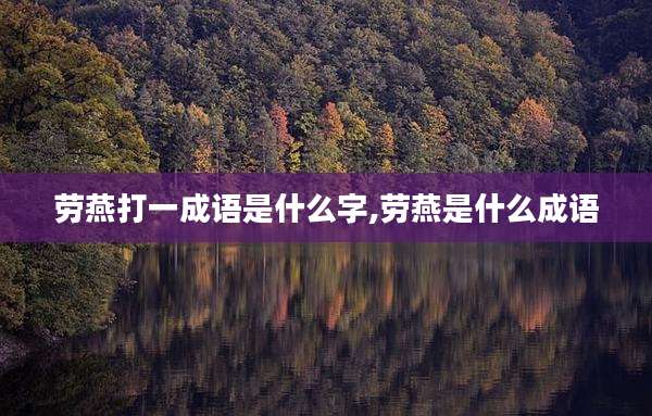 劳燕打一成语是什么字,劳燕是什么成语