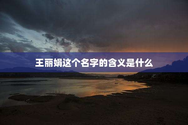 王丽娟这个名字的含义是什么