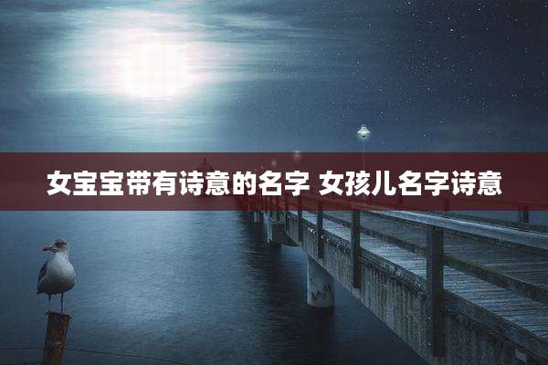 女宝宝带有诗意的名字 女孩儿名字诗意