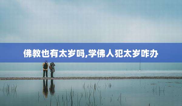佛教也有太岁吗,学佛人犯太岁咋办