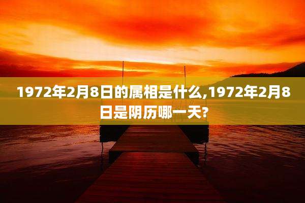 1972年2月8日的属相是什么,1972年2月8日是阴历哪一天?