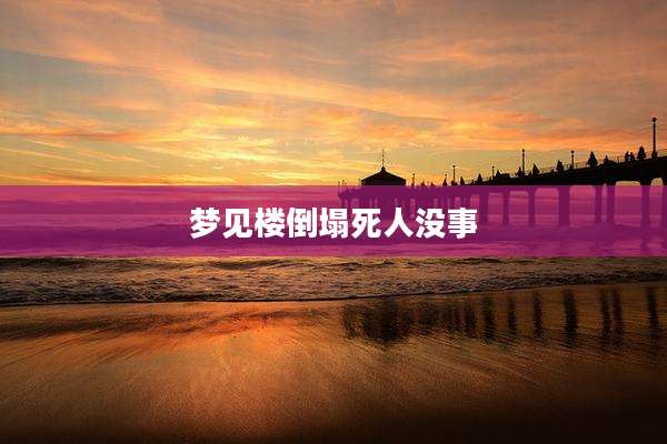 梦见楼倒塌死人没事
