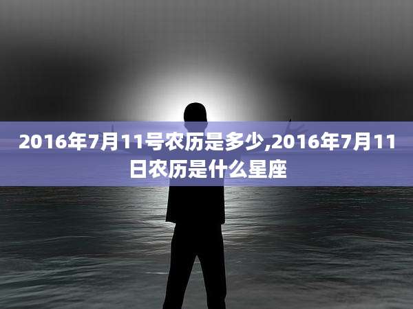 2016年7月11号农历是多少,2016年7月11日农历是什么星座