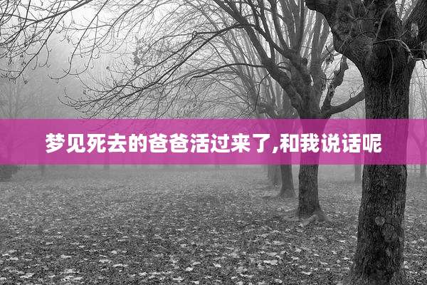 梦见死去的爸爸活过来了,和我说话呢