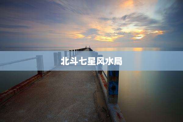 北斗七星风水局