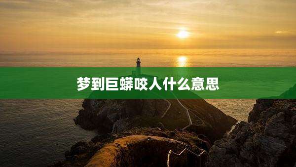 梦到巨蟒咬人什么意思