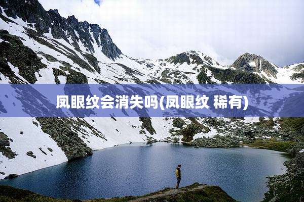 凤眼纹会消失吗(凤眼纹 稀有)