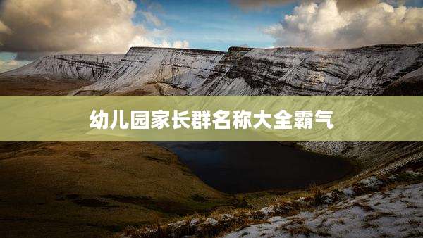 幼儿园家长群名称大全霸气