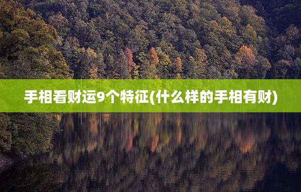 手相看财运9个特征(什么样的手相有财)
