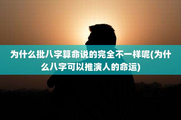 为什么批八字算命说的完全不一样呢(为什么八字可以推演人的命运)