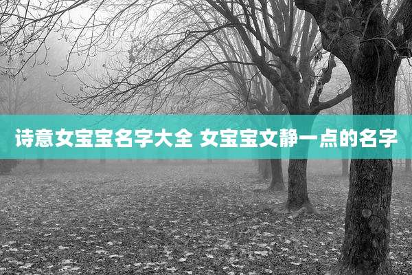 诗意女宝宝名字大全 女宝宝文静一点的名字