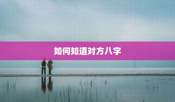 如何知道对方八字