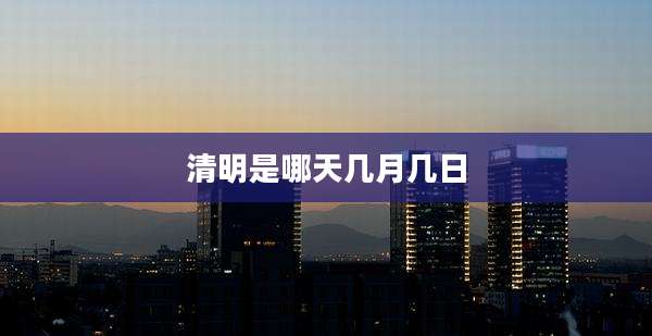 清明是哪天几月几日