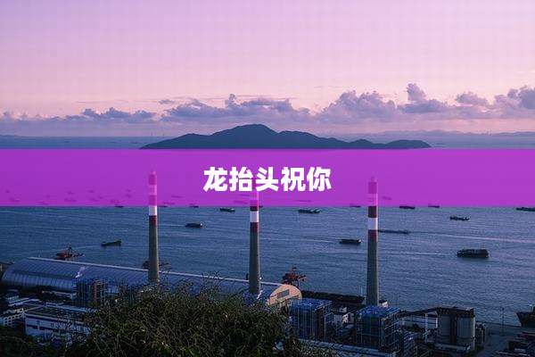 龙抬头祝你