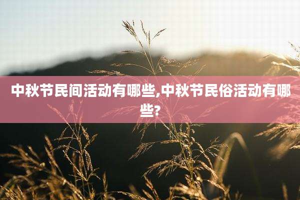 中秋节民间活动有哪些,中秋节民俗活动有哪些?
