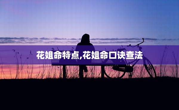 花姐命特点,花姐命口诀查法