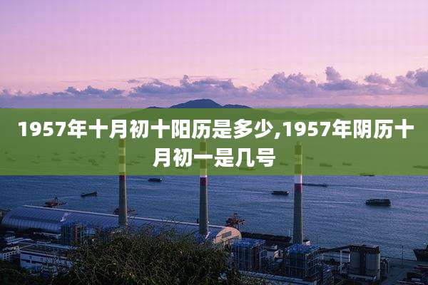 1957年十月初十阳历是多少,1957年阴历十月初一是几号