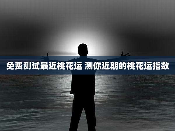 免费测试最近桃花运 测你近期的桃花运指数
