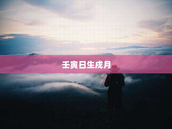 壬寅日生戌月