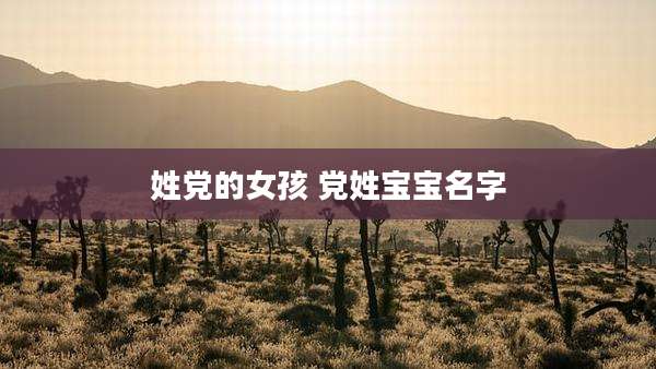 姓党的女孩 党姓宝宝名字