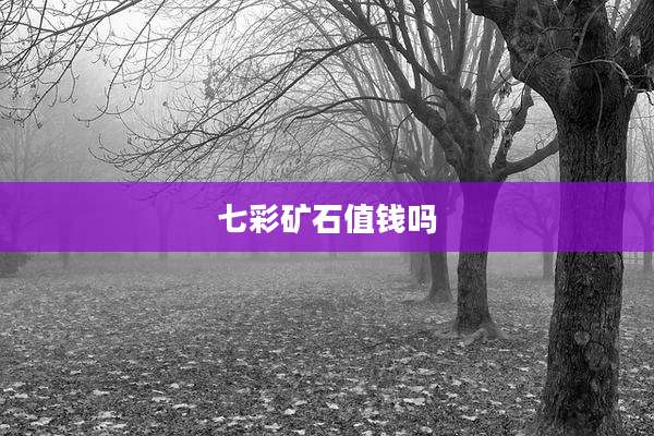 七彩矿石值钱吗