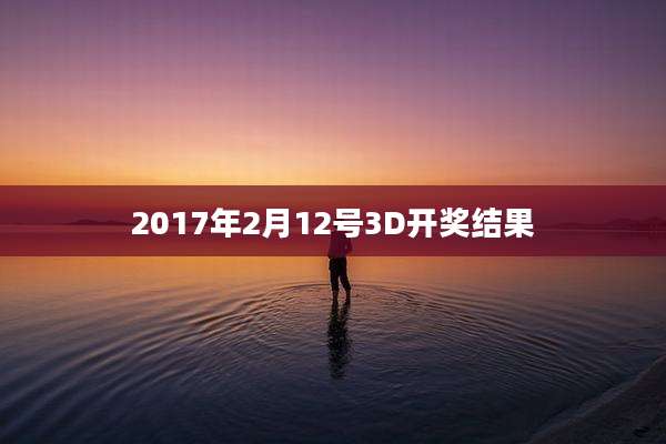 2017年2月12号3D开奖结果