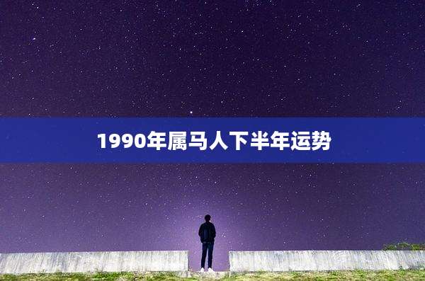 1990年属马人下半年运势