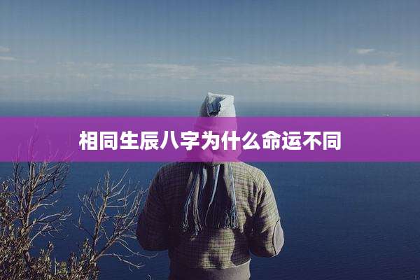 相同生辰八字为什么命运不同