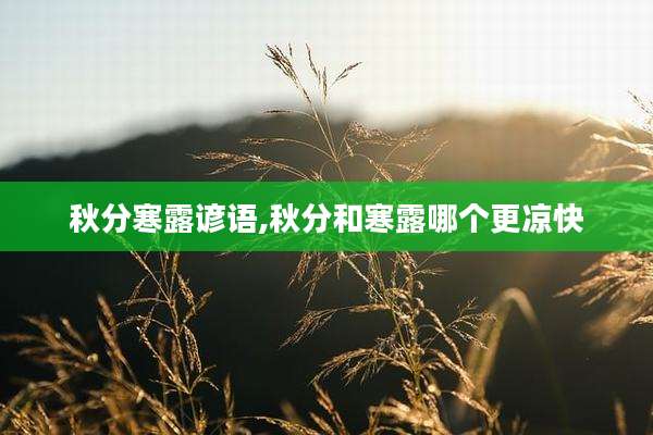 秋分寒露谚语,秋分和寒露哪个更凉快
