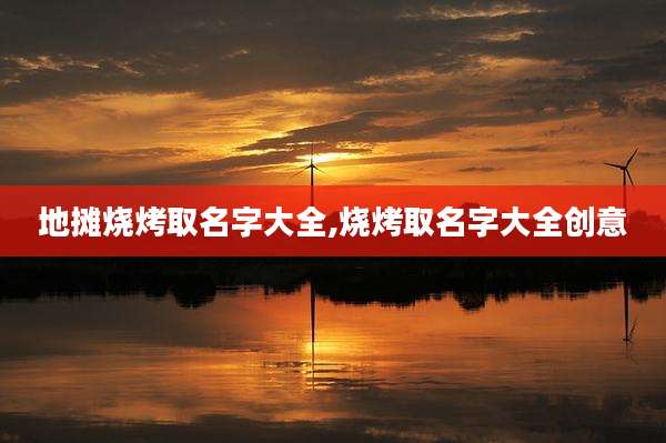 地摊烧烤取名字大全,烧烤取名字大全创意
