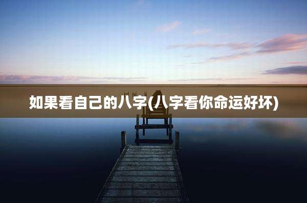 如果看自己的八字(八字看你命运好坏)