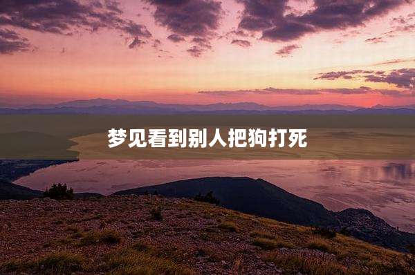 梦见看到别人把狗打死