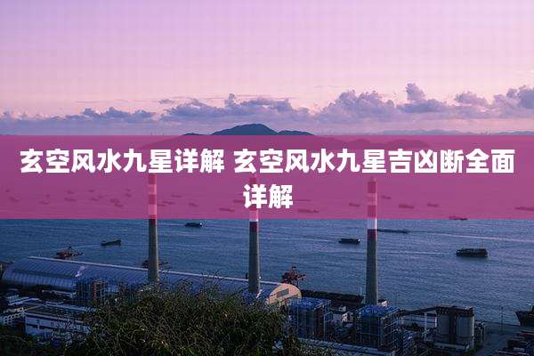 玄空风水九星详解 玄空风水九星吉凶断全面详解