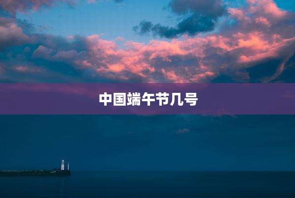 中国端午节几号