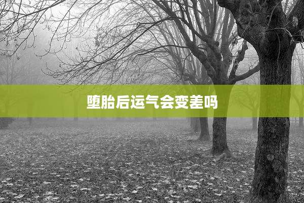 堕胎后运气会变差吗