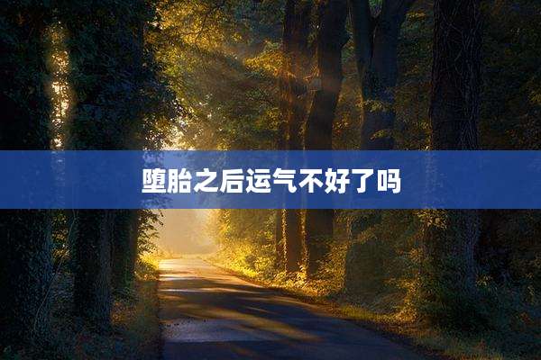 堕胎之后运气不好了吗