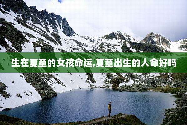 生在夏至的女孩命运,夏至出生的人命好吗