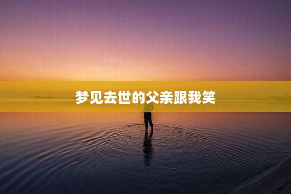 梦见去世的父亲跟我笑