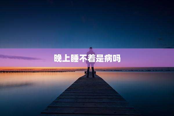 晚上睡不着是病吗