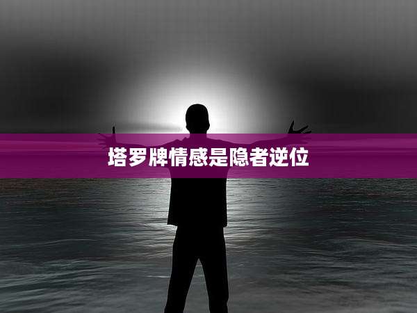 塔罗牌情感是隐者逆位