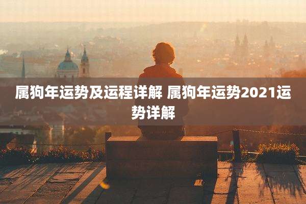 属狗年运势及运程详解 属狗年运势2021运势详解