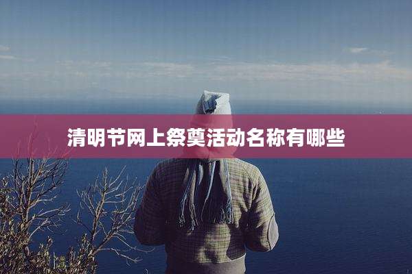 清明节网上祭奠活动名称有哪些