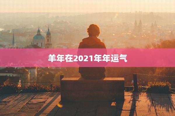 羊年在2021年年运气