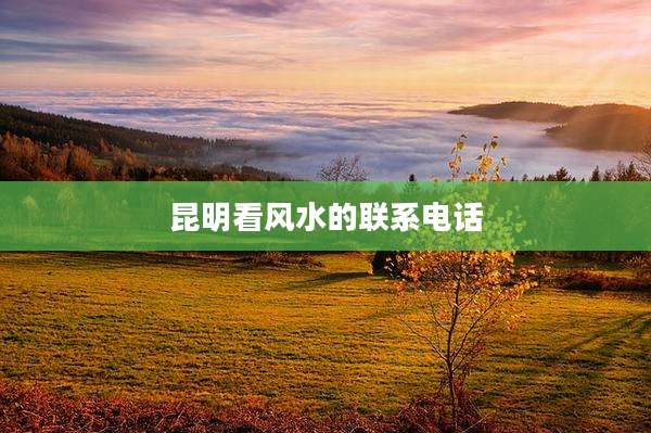 昆明看风水的联系电话