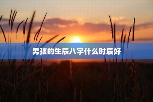 男孩的生辰八字什么时辰好
