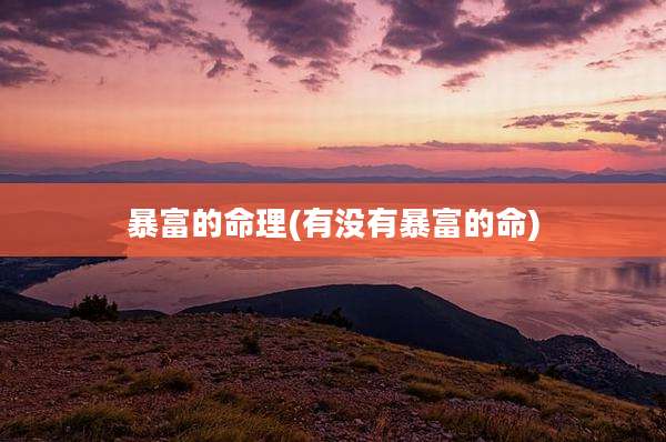 暴富的命理(有没有暴富的命)