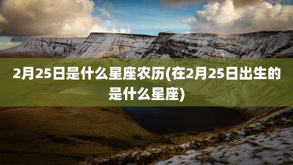 2月25日是什么星座农历(在2月25日出生的是什么星座)