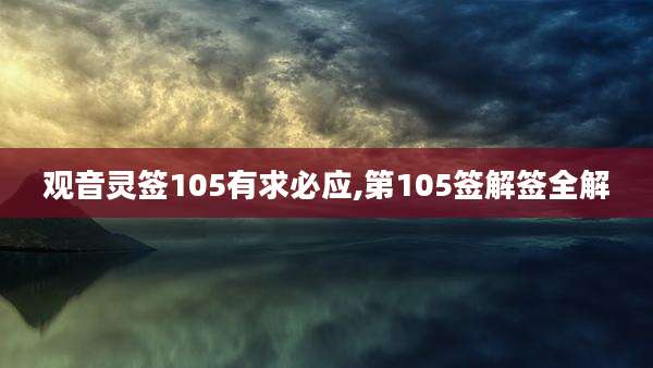 观音灵签105有求必应,第105签解签全解