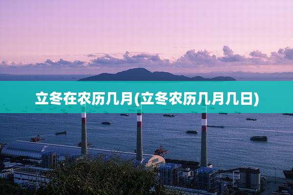 立冬在农历几月(立冬农历几月几日)