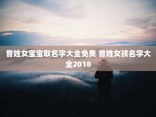 曾姓女宝宝取名字大全免费 曾姓女孩名字大全2018